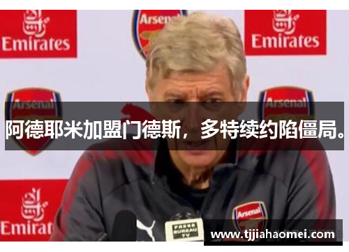 阿德耶米加盟门德斯，多特续约陷僵局。